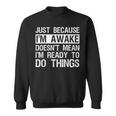 Just Because I'm Awake Lazy Morning People Sweatshirt