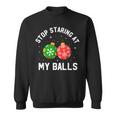 Stop Staring At My Balls Dirty Christmas Adult Humor Sweatshirt