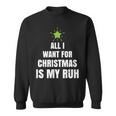 All I Want For Christmas Is My Ruh Geschenk For Christmas Sweatshirt