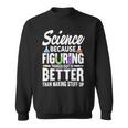 Wissenschaft Weil Es Besser Ist Dinge Herauszufinden Sweatshirt