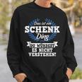 Das Ist Ein Schenk Ding Du Würdest Es Nicht Understand Sweatshirt Geschenke für Ihn