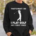 Das Ist Es Was Ich Golf Spiele Und Ichergiss Dinge Sweatshirt Geschenke für Ihn