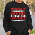 Das Ist So Ein Lkw Driver Ding Das Musst Du Nichterstand Sweatshirt Geschenke für Ihn