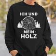 Ich Und Mein Holz Feuerholz Holzfäller Wald Ich Und Mein Holz Sweatshirt Geschenke für Ihn