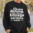 Job Ich Habe Keine Ahnung Was Mein Kollege Beitlich Machen Ich S Sweatshirt Geschenke für Ihn