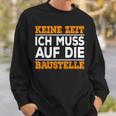 Keine Zeit Ich Muss Auf Die Baus Sweatshirt Geschenke für Ihn