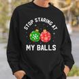Stop Staring At My Balls Dirty Christmas Adult Humor Sweatshirt Gifts for Him