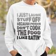 I Just Laugh Stuff Off Because Prison Don't Cook The Food Sweatshirt Gifts for Him