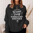 Das Ist Ein Braun Ding Du Würdest Es Nicht Understand Sweatshirt Geschenke für Sie