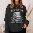 'Das Ist Ein Holz Ding Das Würdest Nicht Understand' Sweatshirt Geschenke für Sie