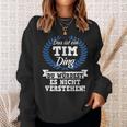 Das Ist Ein Tim Ding Du Würdest Es Nicht Understand Sweatshirt Geschenke für Sie