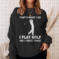 Das Ist Es Was Ich Golf Spiele Und Ichergiss Dinge Sweatshirt Geschenke für Sie