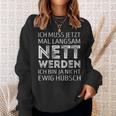 Ich Muss Jetzt Mal Langsam Nett Werden S Sweatshirt Geschenke für Sie