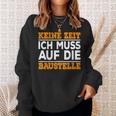 Keine Zeit Ich Muss Auf Die Baus Sweatshirt Geschenke für Sie