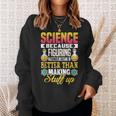 Wissenschaft Weil Dinge Herauszufinden Ist Besser Wissenschaft Sweatshirt Geschenke für Sie