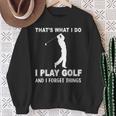 Das Ist Es Was Ich Golf Spiele Und Ichergiss Dinge Sweatshirt Geschenke für alte Frauen