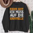 Keine Zeit Ich Muss Auf Die Baus Sweatshirt Geschenke für alte Frauen