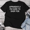 Apparently I'm Hard To Shop For Jokes Sarcastic Women T-shirt Funny Gifts
