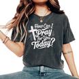 How Can I Pray For You Today Christian Prayer Women's Oversized Comfort T-Shirt Pepper