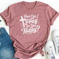 How Can I Pray For You Today Christian Prayer Bella Canvas T-shirt Heather Mauve