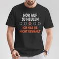 Hör Auf Zu Heulen Ich Hab Sie Nicht Gewählt Lustiges Spruch T-Shirt Lustige Geschenke