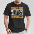 Keine Zeit Ich Muss Auf Die Baus T-Shirt Lustige Geschenke