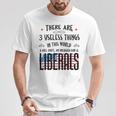 Es Gibt 3 Nutzlose Dinge Auf Dieser Welt Eins Ist Liberale T-Shirt Lustige Geschenke