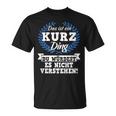 Das Ist Ein Kurz Ding Du Würdest Es Nicht Understand T-Shirt