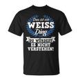 Das Ist Ein Weiss Ding Du Würdest Es Nicht Understand T-Shirt