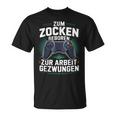 Gamer Zocker Zum Zocken Geboren Zur Arbeit Gezwungen T-Shirt