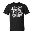 How Can I Pray For You Today Christian Prayer T-Shirt