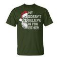 Sarcastic Santa Christmas He Doesn't Believe In You Either T-Shirt