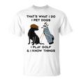 Das Ist Was Ich Mache Ich Pet Dogs Ich Spiele Golf Und Ich Weiß Dinge T-Shirt