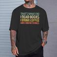 Das Ist Was Ich Mache Ich Lese Büches Ich Trinke Kaffee Ich Weiß Dinge S T-Shirt Geschenke für Ihn