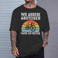 Wo Andere Absteigen Fahre Ich Weiter Fahrrad Biker T-Shirt Geschenke für Ihn