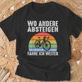 Wo Andere Absteigen Fahre Ich Weiter Fahrrad Biker T-Shirt Geschenke für alte Männer